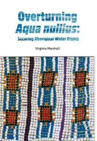 Overturning Aqua Nullius : Securing Aboriginal Water Rights - Virginia Marshall