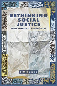 Rethinking Social Justice : From Peoples to Populations - Tim Rowse