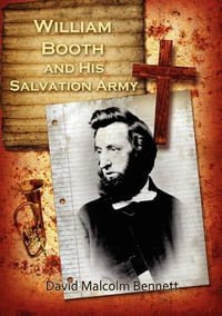 William Booth & His Salvation Army : And His Salvation Army - David Bennett