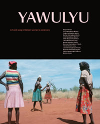 Yawulyu : Art and song in Warlpiri women's ceremony - Megan Morais