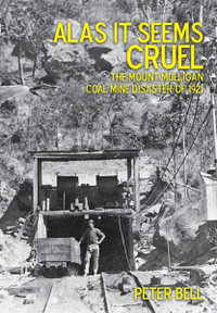 Alas it Seems Cruel : The Mount Milligan Coal Mine Disaster of 1921 - Peter Bell