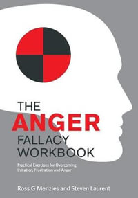 The Anger Fallacy Workbook : Practical Exercises for Overcoming Irritation, Frustration and Anger - Ross G. Menzies