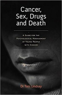 Cancer, Sex, Drugs and Death : A Clinician Guide to the Psychological Management of Young People with Cancer - Toni Lindsay