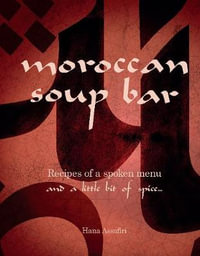 The Moroccan Soup Bar : Recipes of a Spoken Menu and a Little Bit of Spice - Hana Assafiri