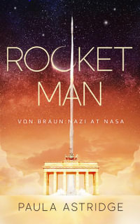 Rocket Man : Von Braun: Nazi at NASA - Paula Astridge