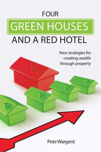 Four Green Houses and a Red Hotel : New strategies for creating wealth through property - Pete Wargent