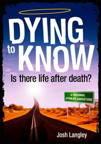 Dying to Know : Is There Life After Death? - Josh Langley