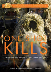 One Shot Kills : A History of Australian Army Sniping - Glenn Wahlert