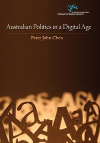 Australian Politics in a Digital Age : Australia and New Zealand School of Government (ANZSOG) - Peter John Chen