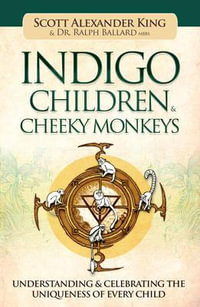 Indigo Children  &  Cheeky Monkeys : Understanding & Celebrating the Uniqueness of Every Child - Scott And Ballard, Ralph Alexander King