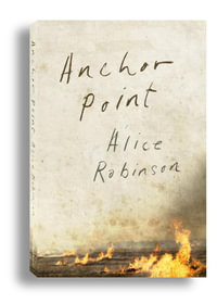 Anchor Point : Longlisted for the 2016 Stella Prize - Alice Robinson