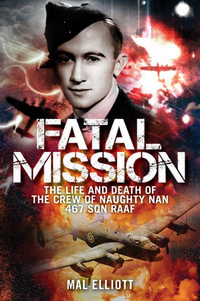 Fatal Mission : Life and Death of Oscar Furniss and the Crew of the Naughty Nan - Mal ELLIOTT