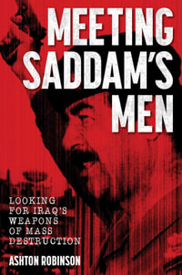 Meeting Saddam's Men : Looking for Iraq's weapons of mass destruction - Ashton Robinson