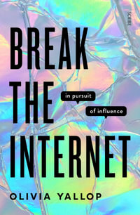 Break the Internet : in pursuit of influence - Olivia Yallop