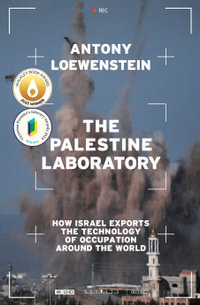 The Palestine Laboratory : how Israel exports the technology of occupation around the world - Antony Loewenstein