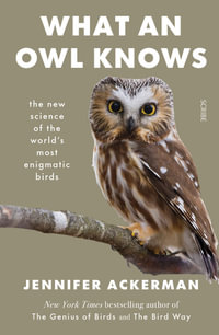 What an Owl Knows : the new science of the world's most enigmatic birds - Jennifer Ackerman