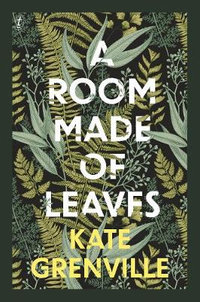 A Room Made of Leaves - Kate Grenville