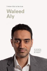 Waleed Aly (I Know This To Be True) : On sincerity, compassion & integrity - Geoff Blackwell