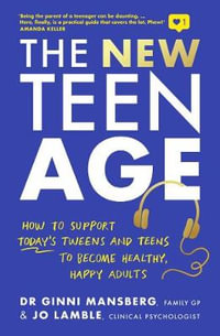 The New Teen Age : How to support today's tweens and teens to become healthy, happy adults - Ginni Mansberg