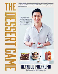 The Dessert Game : Simple tricks, skill-builders and showstoppers to up your game - Reynold Poernomo