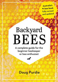 Backyard Bees (Revised Edition) : A complete guide for the beginner beekeeper or bee enthusiast - Doug Purdie