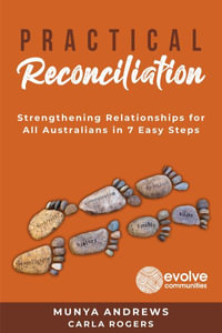 Practical Reconciliation : Strengthening Relationships for All Australians in 7 Easy Steps - Munya Andrews