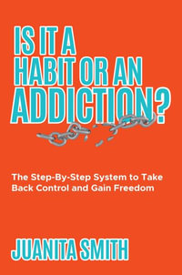 Is It A Habit Or An Addiction? : The Step-By-Step System to Take Back Control and Gain Freedom - Juanita Smith