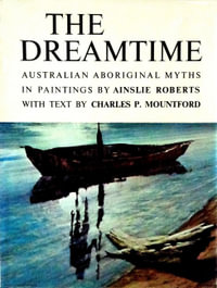 The Dreamtime : Australian Aboriginal Myths - Ainslie Roberts