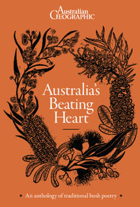 Australia's Beating Heart : An Illustrated Anthology of Classic Bush Poetry - Australian Geographic