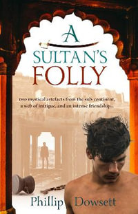 A Sultan's Folly : two mystical artefacts from the sub-continent, a web of intrigue, and an intense friendship - Phillip Dowsett