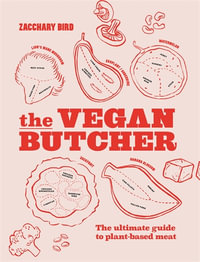 The Vegan Butcher : The ultimate guide to plant-based meat - Zacchary Bird