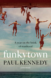 Funkytown : A year on the brink of manhood - Paul Kennedy