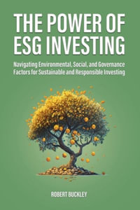 The Power of ESG Investing : Navigating Environmental, Social, and Governance Factors for Sustainable and Responsible Investing - Robert Buckley