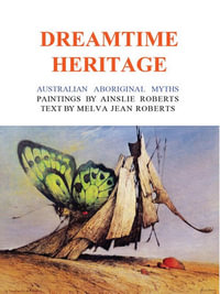 Dreamtime Heritage : Australian Aboriginal Myths - Ainslie Roberts