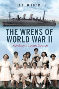 The Wrens of World War II : Bletchley's Secret Source - Peter Hore