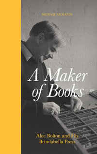 A Maker of Books : Alec Bolton and His Brindabella Press - Michael Richards