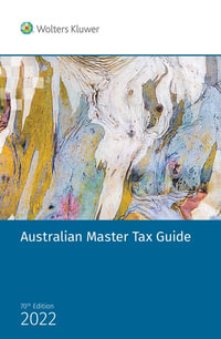 Australian Master Tax Guide 2022 - 70th Edition : Australian Master Tax Guide - CCH Editors