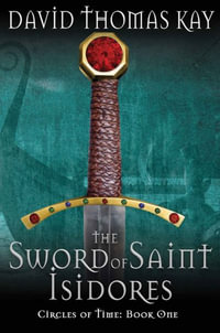 The Sword Of Saint Isidores : Circles of Time - David Thomas Kay