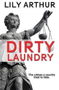 Dirty Laundry : The crimes a country tried to hide - Lily Arthur