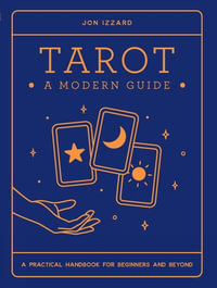 Tarot: A Modern Guide : A practical handbook for beginners & beyond - John Izzard