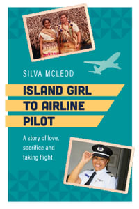 Island Girl to Airline Pilot : A story of love, sacrifice and taking flight - Silva Mcleod