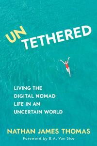 Untethered : Living the digital nomad life in an uncertain world - Nathan James Thomas