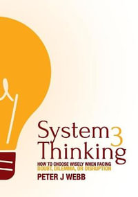 System 3 Thinking : How to choose wisely when facing doubt, dilemma, or disruption - Peter  J Webb