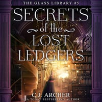 Secrets of the Lost Ledgers : The Glass Library : Book 5 - C.J. Archer