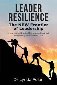 Leader Resilience : The NEW Frontier of Leadership - Dr Lynda Folan