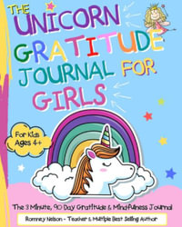 The Unicorn Gratitude Journal For Girls : The 3 Minute, 90 Day Gratitude and Mindfulness Journal for Kids Ages 4+ A Journal To Empower Young Girls With - Romney Nelson