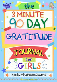 The 3 Minute, 90 Day Gratitude Journal For Girls : A Journal To Empower Young Girls With A Daily Gratitude Reflection and Participate in Mindfulness Activities. - Romney Nelson