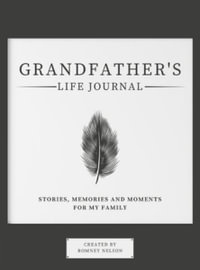 Grandfather's Life Journal : Stories, Memories and Moments for My Family - Romney Nelson