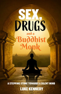 Sex, Drugs, and a Buddhist Monk : A Stepping Stone Towards a Silent Mind - Luke Kennedy