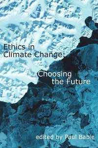 Ethics in Climate Change : Choosing the Future - Paul Babie